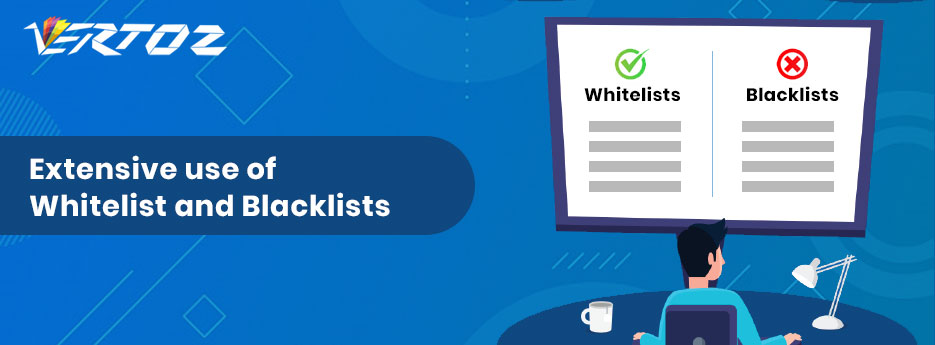 Extensive use of Whitelist and Blacklists
