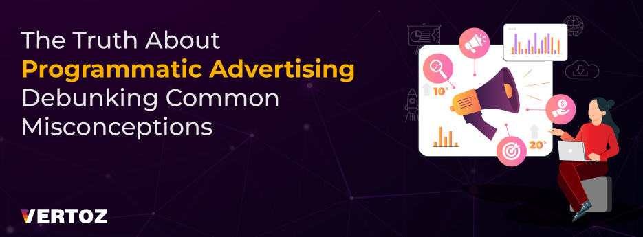 Vertoz_Blog_The-Truth-About-Programmatic-Advertising-Debunking-Common-Misconceptions