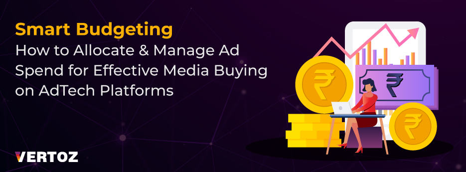 Vertoz_Blog_Smart-Budgeting-How-to-Allocate-and-Manage-Ad-Spend-for-Effective-Media-Buying-on-AdTech-Platforms
