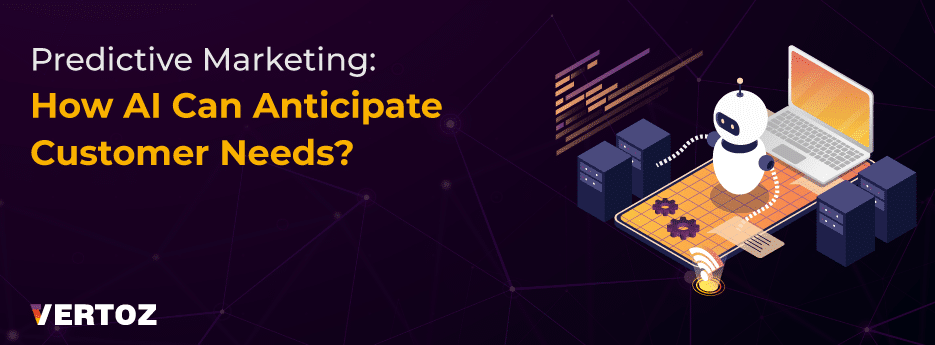 Predictive-Marketing-How-AI-Can-Anticipate-Customer-Needs_Vertoz-Blog