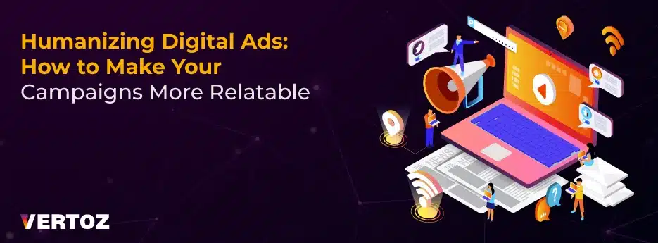 Vertoz_Humanizing-Digital-Ads-How-to-Make-Your-Campaigns-More-Relatable