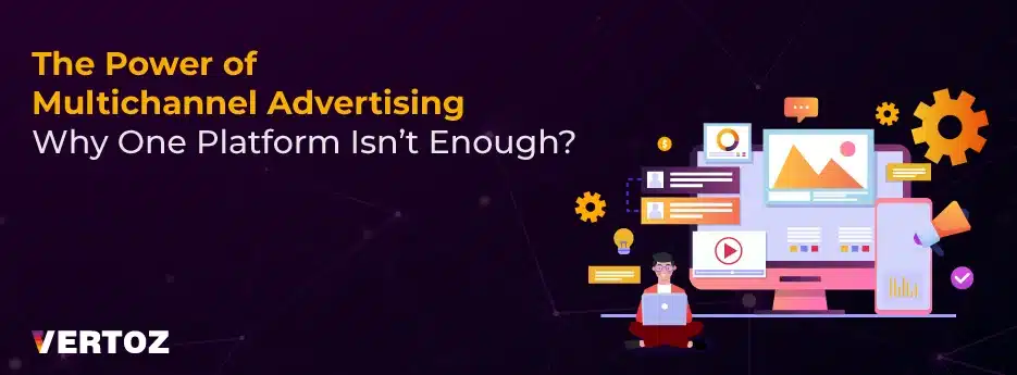 Vertoz_The-Power-of-Multichannel-Advertising-Why-One-Platform-Isn’t-Enough-10-01-25