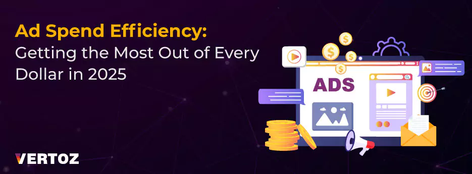 Ad Spend Efficiency Getting the Most Out of Every Dollar in 2025