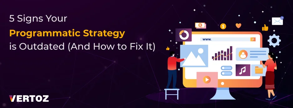 Vertoz_Blog_5-Signs-Your-Programmatic-Strategy-is-Outdated-(And-How-to-Fix-It)